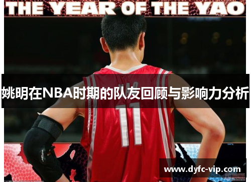 姚明在NBA时期的队友回顾与影响力分析