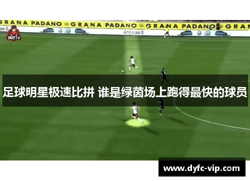 足球明星极速比拼 谁是绿茵场上跑得最快的球员