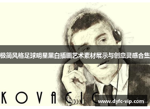 极简风格足球明星黑白插画艺术素材展示与创意灵感合集