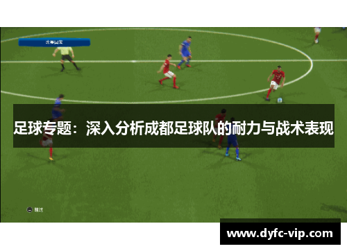 足球专题：深入分析成都足球队的耐力与战术表现