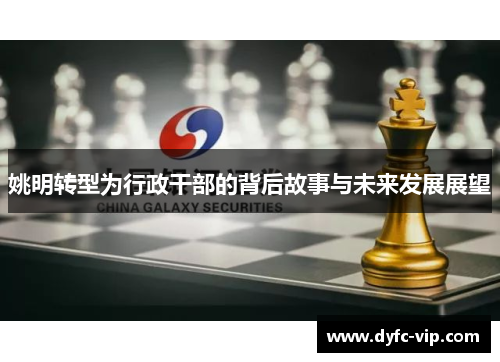 姚明转型为行政干部的背后故事与未来发展展望