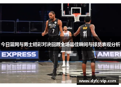 今日篮网与勇士精彩对决回顾全场最佳瞬间与球员表现分析