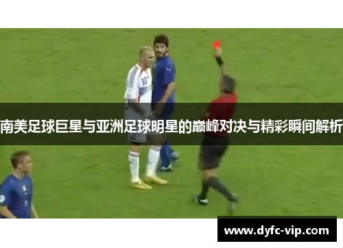 南美足球巨星与亚洲足球明星的巅峰对决与精彩瞬间解析